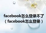 facebook怎么登录不了（facebook怎么登录）