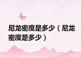 尼龙密度是多少（尼龙密度是多少）