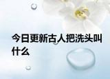 今日更新古人把洗头叫什么
