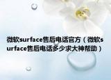 微软surface售后电话官方（微软surface售后电话多少求大神帮助）