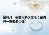 空调开一夜要用多少度电（空调开一夜要多少钱）