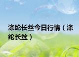 涤纶长丝今日行情（涤纶长丝）
