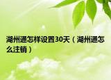 湖州通怎样设置30天（湖州通怎么注销）
