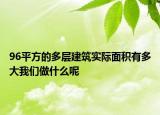 96平方的多层建筑实际面积有多大我们做什么呢