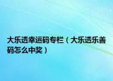 大乐透幸运码专栏（大乐透乐善码怎么中奖）