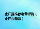 止汗露推荐老爸评测（止汗六和膏）