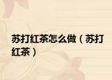 苏打红茶怎么做（苏打红茶）
