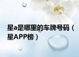 星a是哪里的车牌号码（星APP榜）