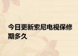 今日更新索尼电视保修期多久