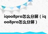 iqoo8pro怎么分屏（iqoo8pro怎么分屏）