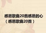 感恩歌曲20首感恩的心（感恩歌曲20首）