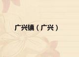 广兴镇（广兴）