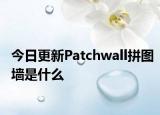 今日更新Patchwall拼图墙是什么