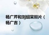 杨广芹和刘绍棠照片（杨广吉）