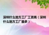 深圳什么地方工厂工资高（深圳什么地方工厂最多）