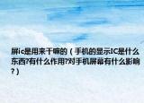 屏ic是用来干嘛的（手机的显示IC是什么东西?有什么作用?对手机屏幕有什么影响?）