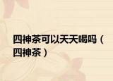 四神茶可以天天喝吗（四神茶）