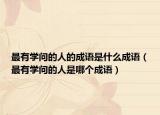 最有学问的人的成语是什么成语（最有学问的人是哪个成语）