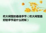 吃大闸蟹的最佳季节（吃大闸蟹最好的季节是什么时候）
