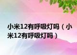 小米12有呼吸灯吗（小米12有呼吸灯吗）
