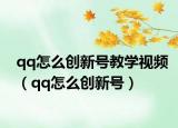 qq怎么创新号教学视频（qq怎么创新号）