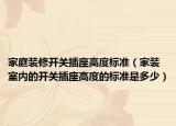 家庭装修开关插座高度标准（家装室内的开关插座高度的标准是多少）