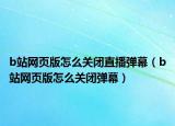 b站网页版怎么关闭直播弹幕（b站网页版怎么关闭弹幕）