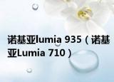 诺基亚lumia 935（诺基亚Lumia 710）