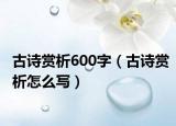 古诗赏析600字（古诗赏析怎么写）