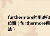 furthermore的用法和位置（furthermore用法）