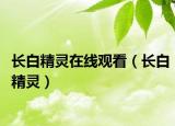 长白精灵在线观看（长白精灵）