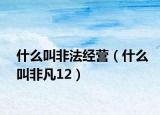 什么叫非法经营（什么叫非凡12）