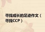 寻找成长的足迹作文（寻找CCP）