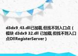 d3dx9_43.dll已加载,但找不到入口点（模块 d3dx9 32.dll 已加载,但找不到入口点DllRegisterServer）