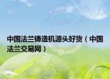 中国法兰铸造机源头好货（中国法兰交易网）