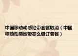 中国移动动感地带套餐取消（中国移动动感地带怎么退订套餐）