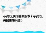 qq怎么关闭更新版本（qq怎么关闭更感兴趣）
