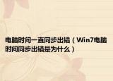 电脑时间一直同步出错（Win7电脑时间同步出错是为什么）