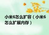 小米6怎么扩容（小米6怎么扩展内存）