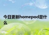 今日更新homepod是什么