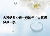 大苏烟多少钱一包软包（大苏烟多少一条）