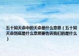 五十知天命中的天命是什么意思（五十知天命到底是什么意思要告诉我们的是什么）