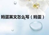 妈蛋英文怎么写（妈蛋）