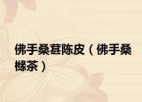 佛手桑葚陈皮（佛手桑橼茶）