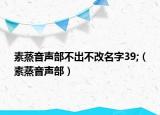 素蒸音声部不出不改名字39;（素蒸音声部）