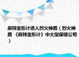 麻辣变形计进入烈火神盾（烈火神盾 《麻辣变形计》中大型保镖公司）