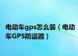 电动车gps怎么装（电动车GPS防盗器）