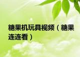 糖果机玩具视频（糖果连连看）