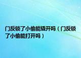 门反锁了小偷能撬开吗（门反锁了小偷能打开吗）