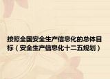按照全国安全生产信息化的总体目标（安全生产信息化十二五规划）